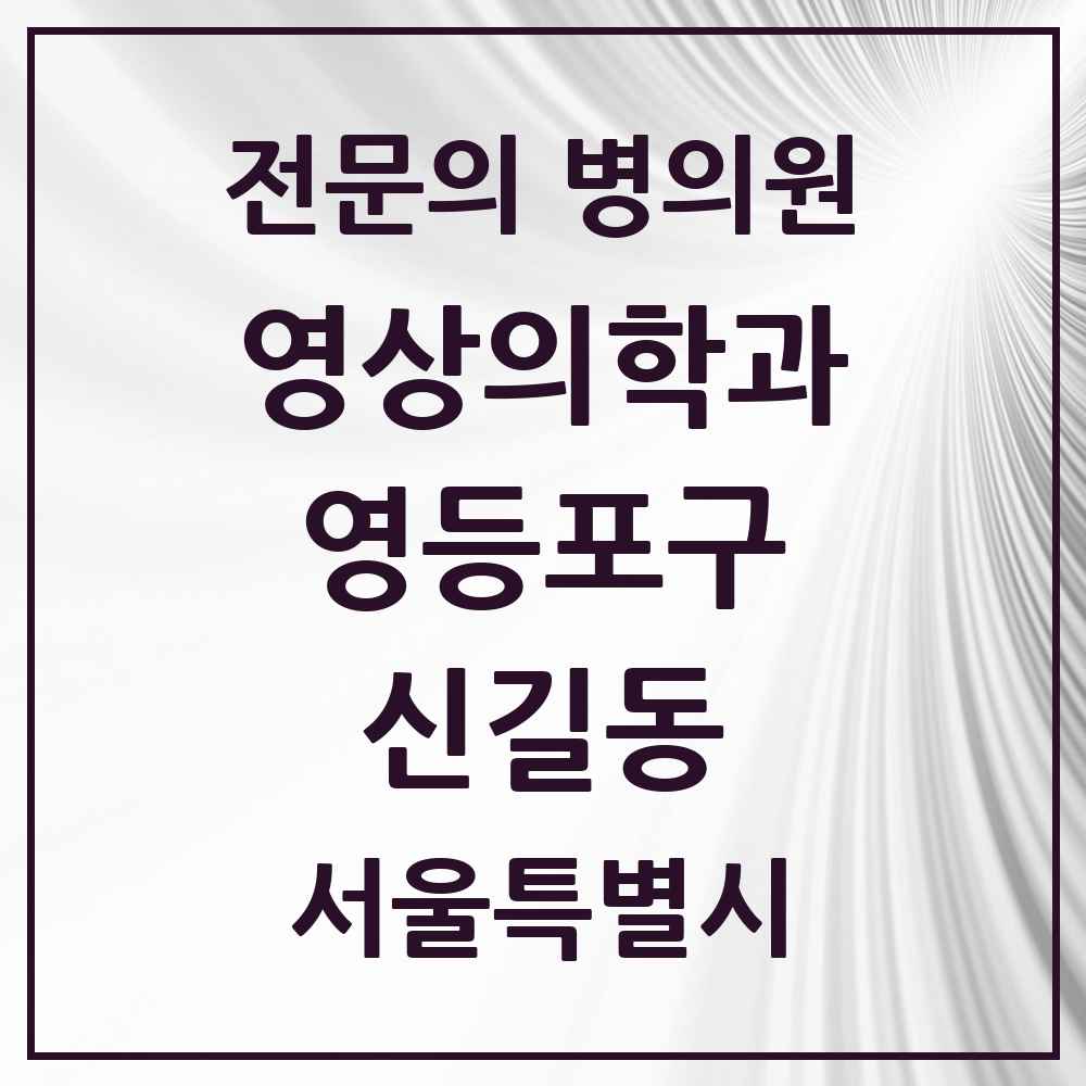 2025 서울특별시 영등포구 신길동 영상의학과 전문의 의원·병원 목록 3곳