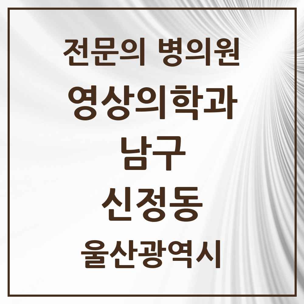 2025 울산광역시 남구 신정동 영상의학과 전문의 의원·병원 목록 7곳