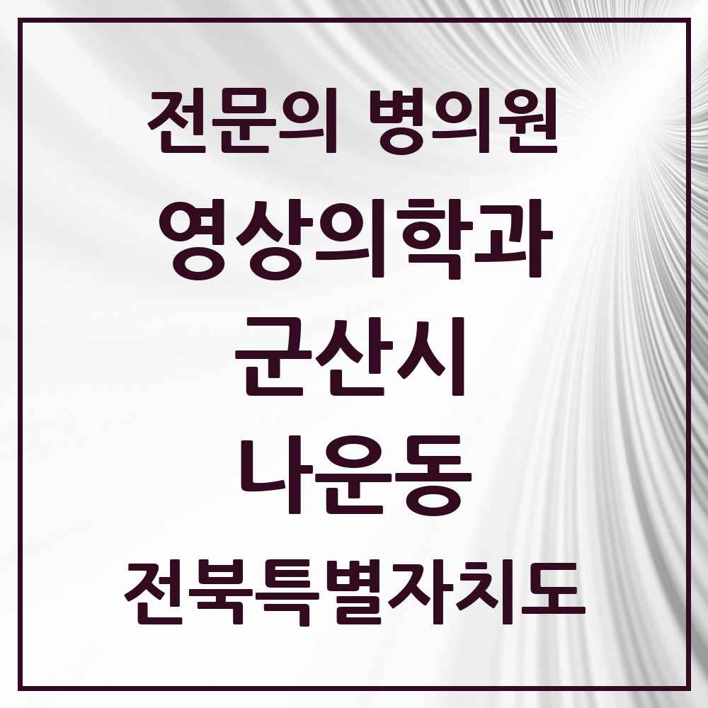 2025 전북특별자치도 군산시 나운동 영상의학과 전문의 의원·병원 목록 2곳