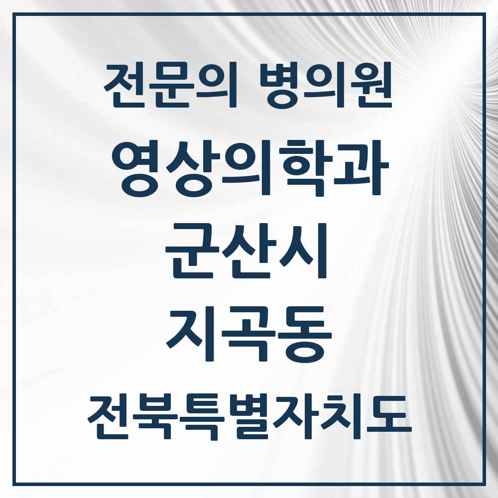 2025 전북특별자치도 군산시 지곡동 영상의학과 전문의 의원·병원 목록 1곳