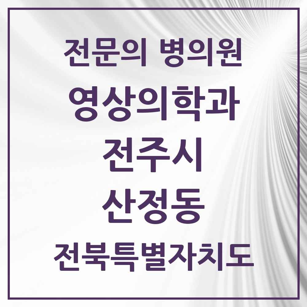 2025 전북특별자치도 전주시 산정동 영상의학과 전문의 의원·병원 목록 1곳