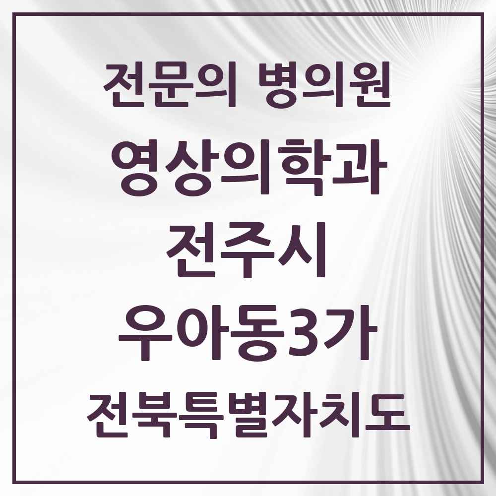 2025 전북특별자치도 전주시 우아동3가 영상의학과 전문의 의원·병원 목록 1곳