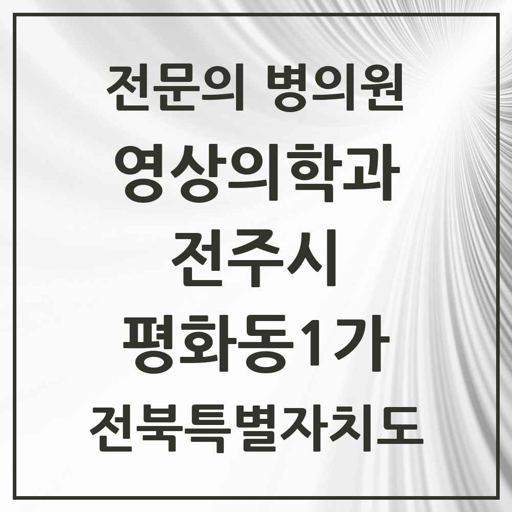 2025 전북특별자치도 전주시 평화동1가 영상의학과 전문의 의원·병원 목록 1곳