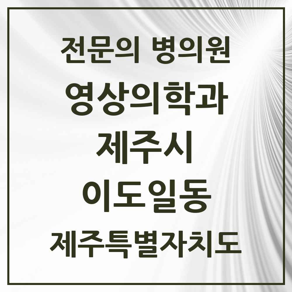 2025 제주특별자치도 제주시 이도일동 영상의학과 전문의 의원·병원 목록 1곳
