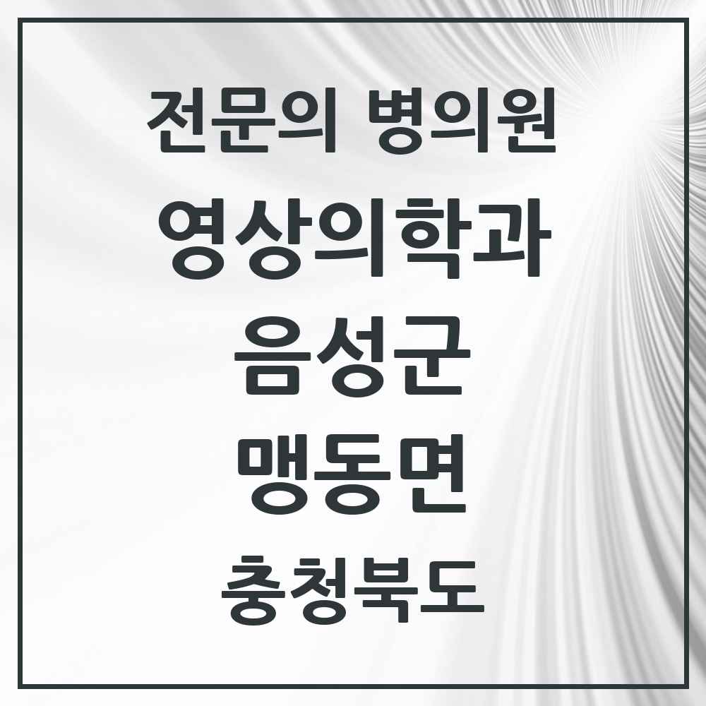 2025 충청북도 음성군 맹동면 영상의학과 전문의 의원·병원 목록 1곳