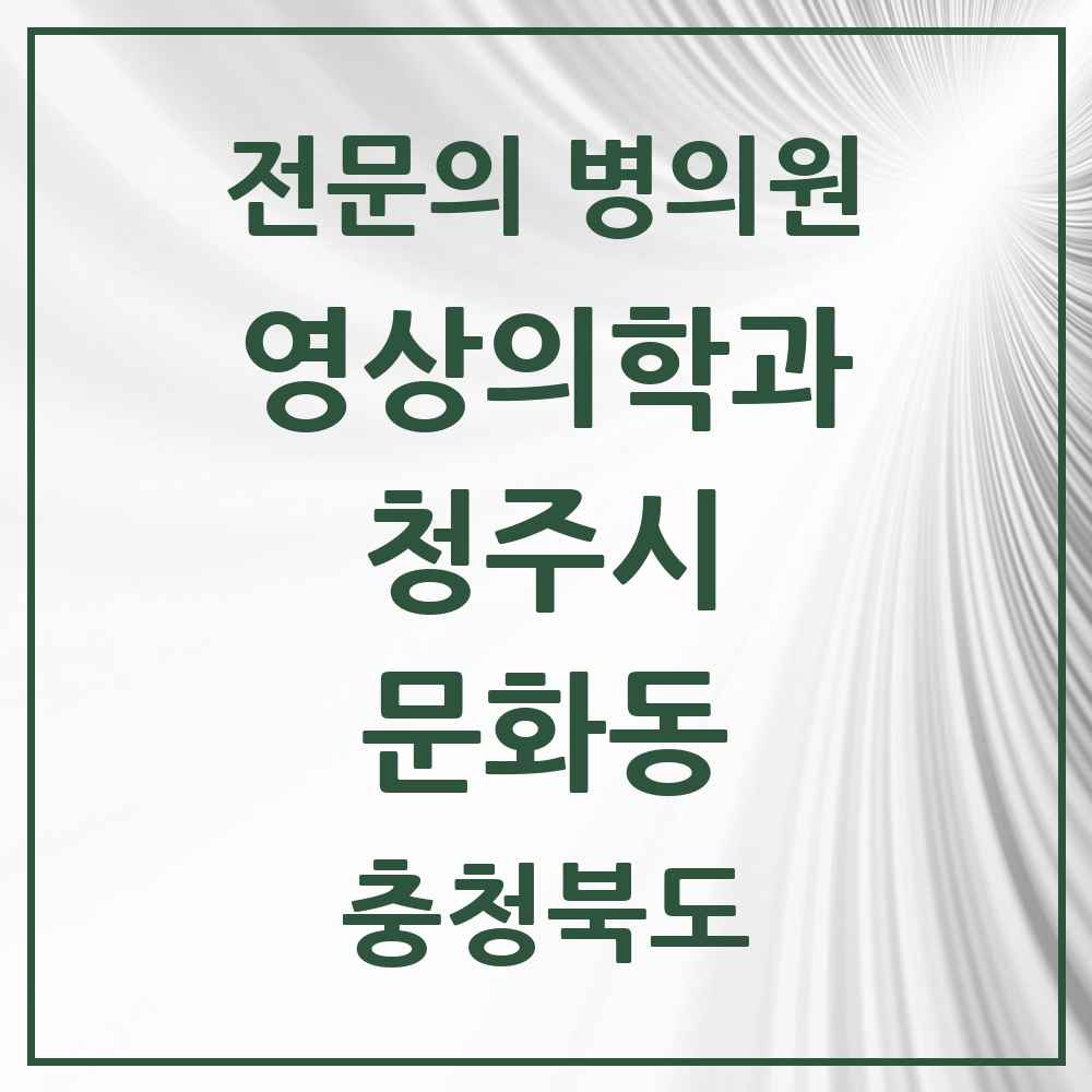 2025 문화동 영상의학과 전문의 의원·병원 모음 1곳 | 충청북도 청주시 추천 리스트
