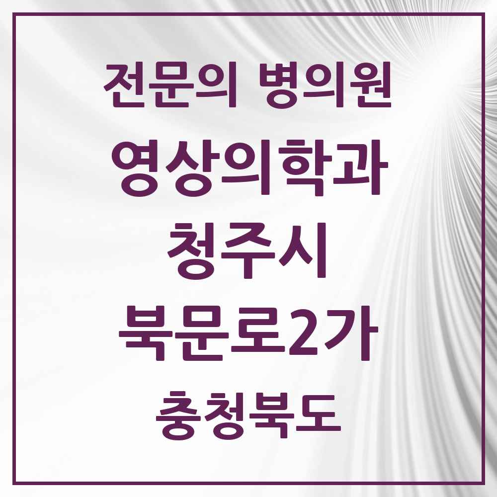 2025 북문로2가 영상의학과 전문의 의원·병원 모음 1곳 | 충청북도 청주시 추천 리스트