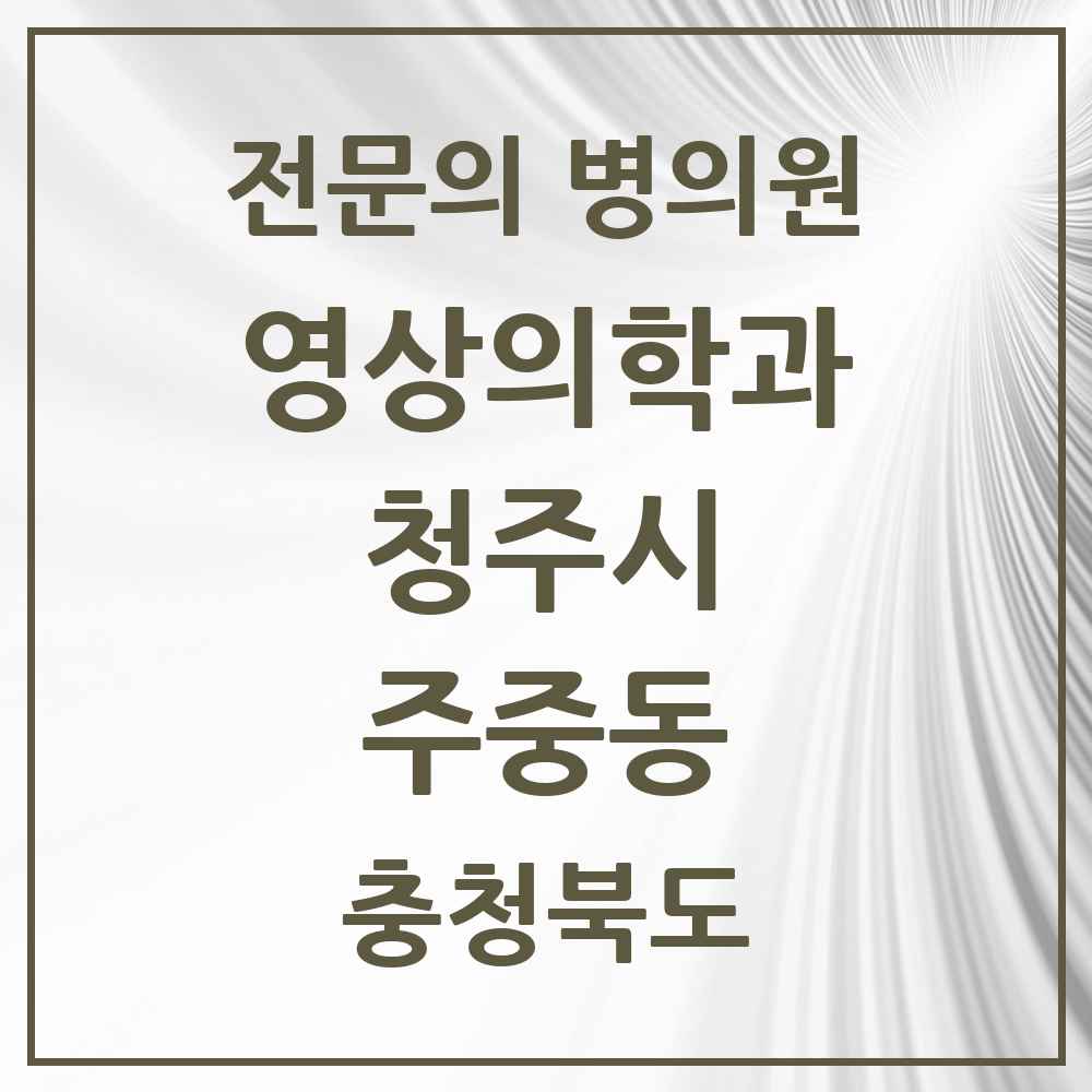 2025 주중동 영상의학과 전문의 의원·병원 모음 1곳 | 충청북도 청주시 추천 리스트