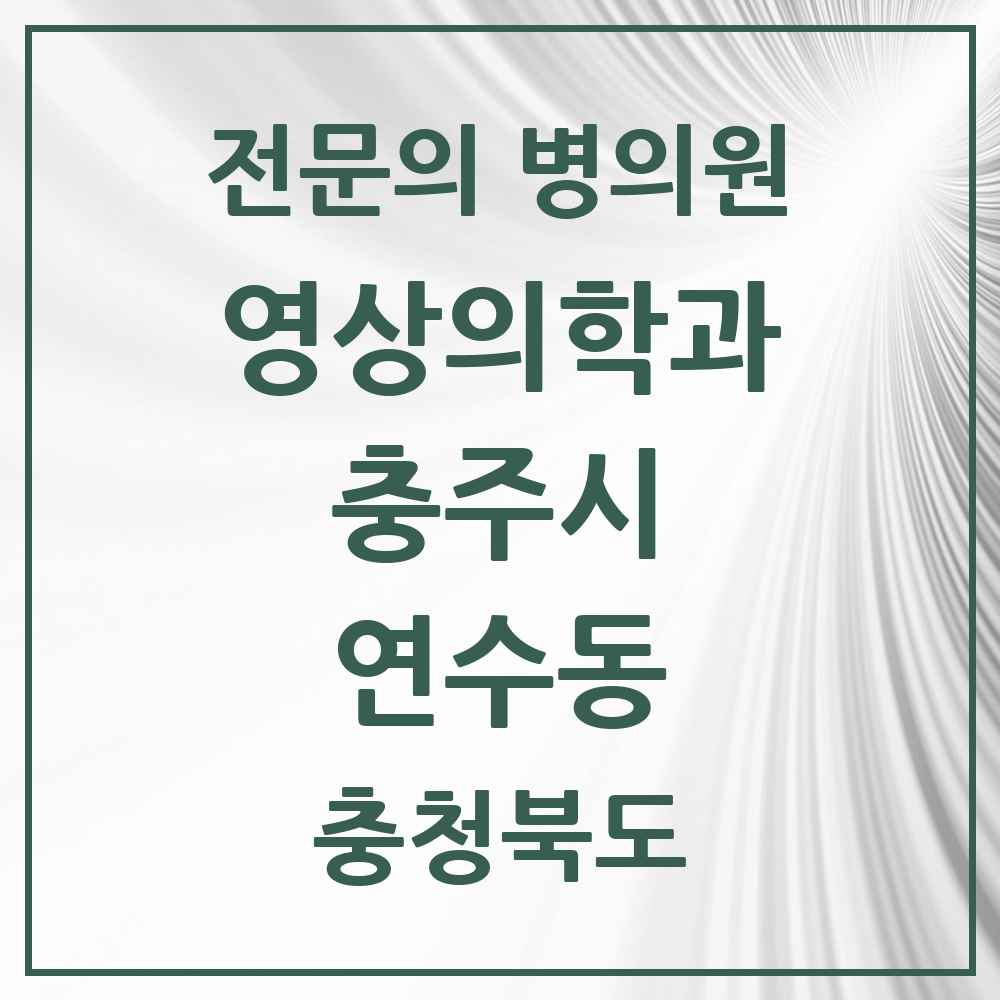 2025 충청북도 충주시 연수동 영상의학과 전문의 의원·병원 목록 1곳