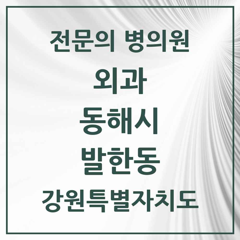 2025 강원특별자치도 동해시 발한동 외과 전문의 의원·병원 목록 1곳