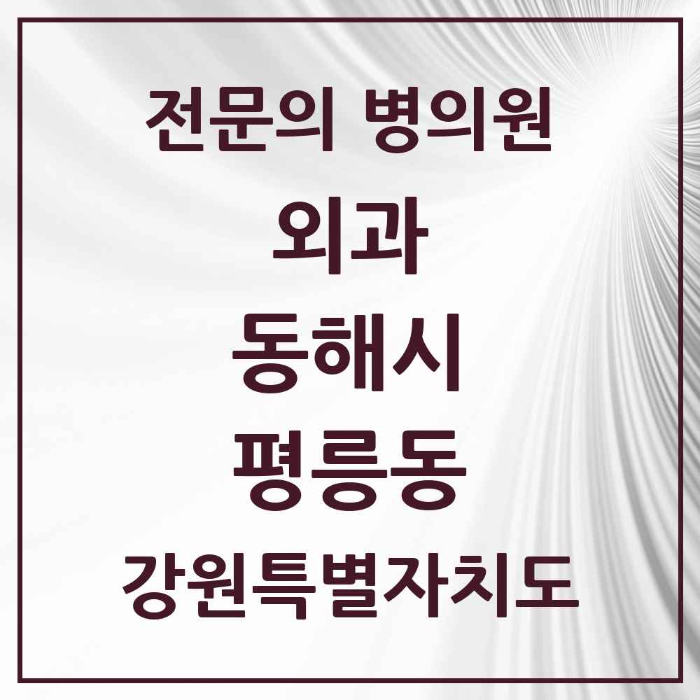 2025 강원특별자치도 동해시 평릉동 외과 전문의 의원·병원 목록 2곳