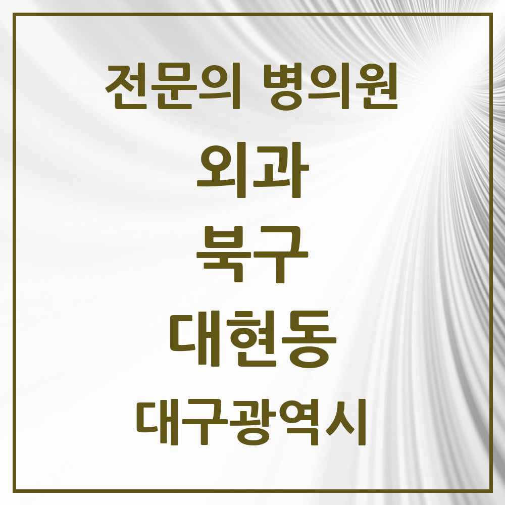 2025 대구광역시 북구 대현동 외과 전문의 의원·병원 목록 1곳