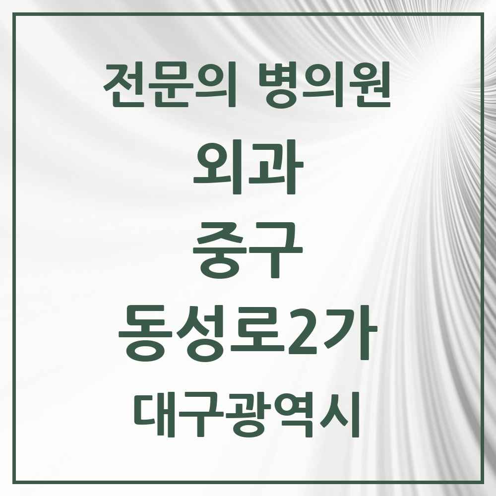 2025 대구광역시 중구 동성로2가 외과 전문의 의원·병원 목록 1곳