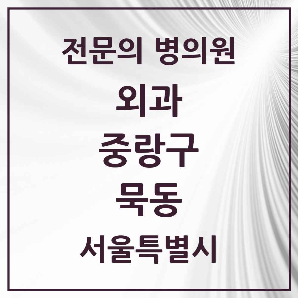 2025 서울특별시 중랑구 묵동 외과 전문의 의원·병원 목록 1곳