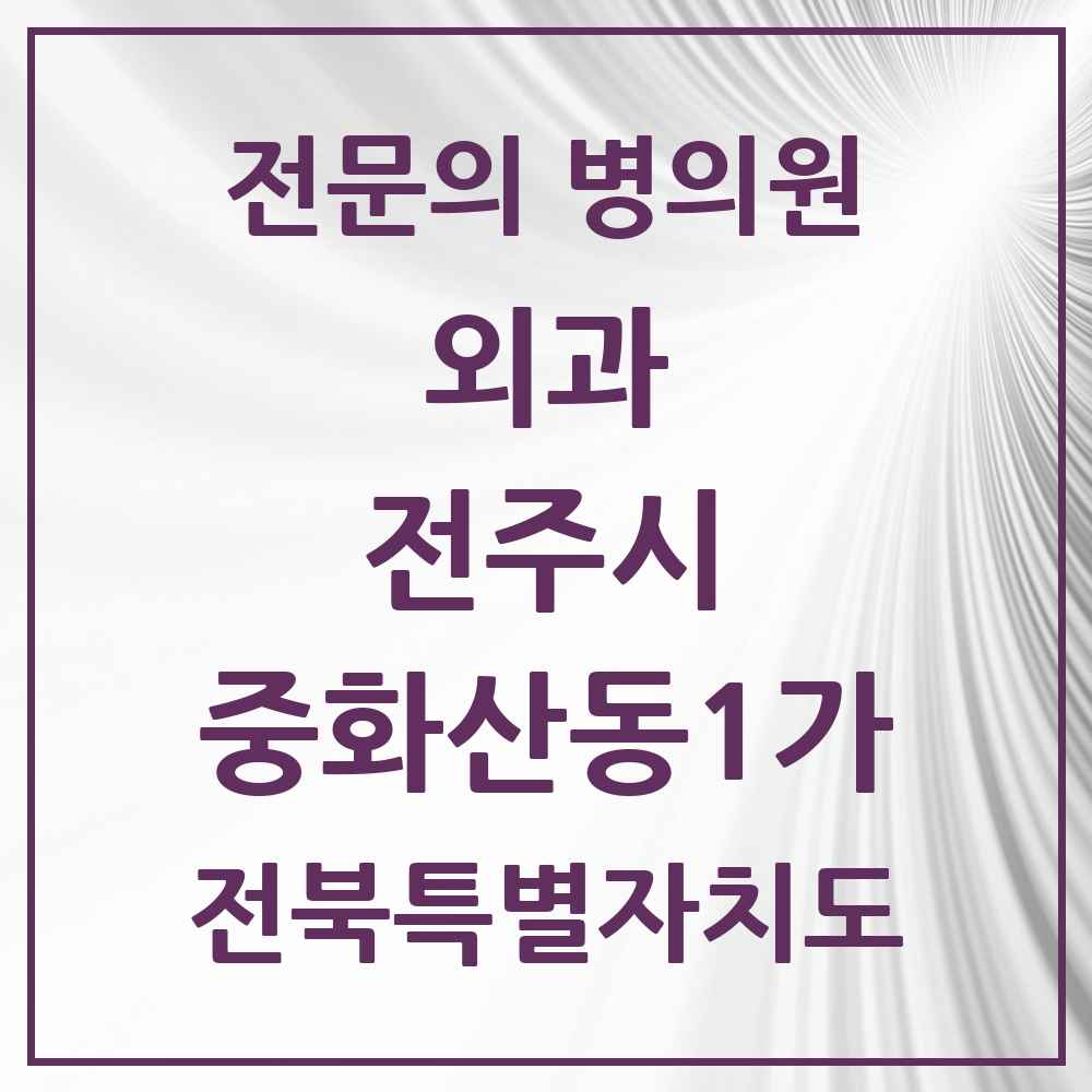2025 전북특별자치도 전주시 중화산동1가 외과 전문의 의원·병원 목록 2곳