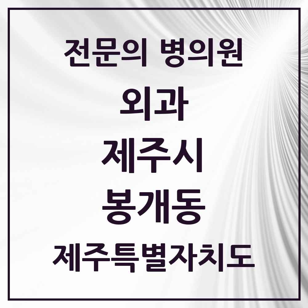 2025 제주특별자치도 제주시 봉개동 외과 전문의 의원·병원 목록 1곳
