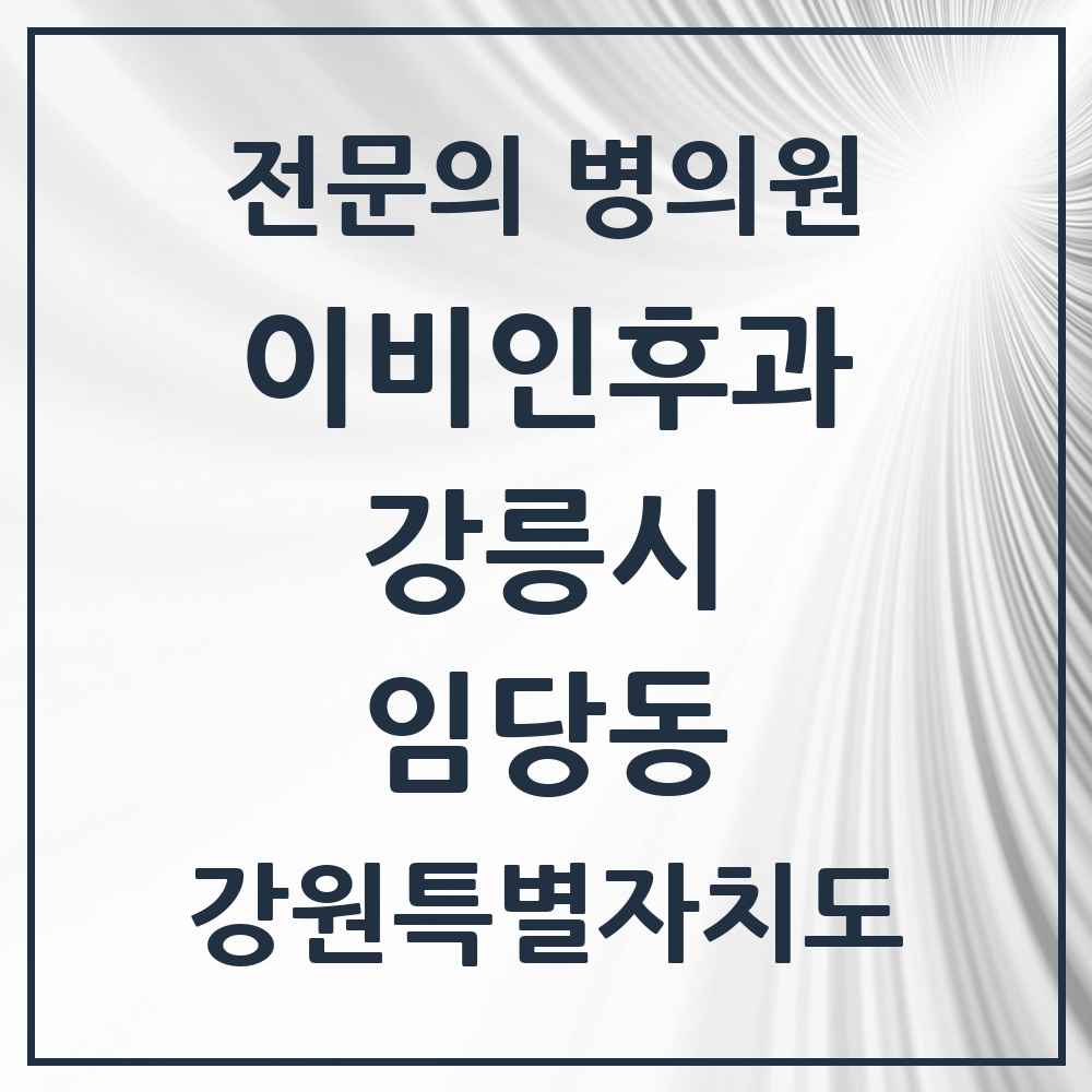 2025 강원특별자치도 강릉시 임당동 이비인후과 전문의 의원·병원 목록 3곳