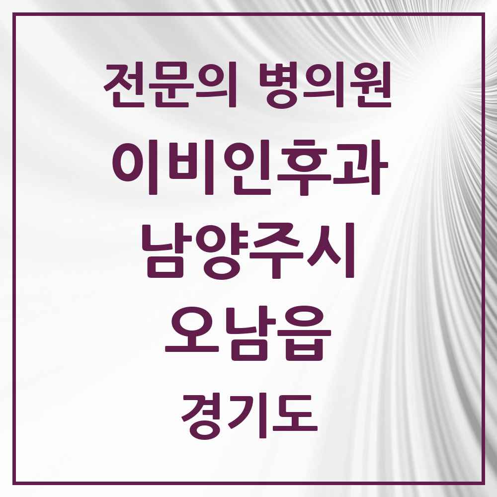 2025 경기도 남양주시 오남읍 이비인후과 전문의 의원·병원 목록 3곳