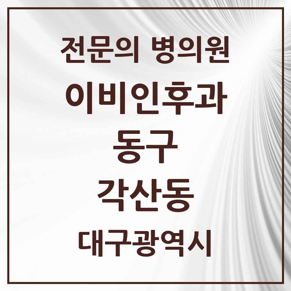 2025 대구광역시 동구 각산동 이비인후과 전문의 의원·병원 목록 1곳