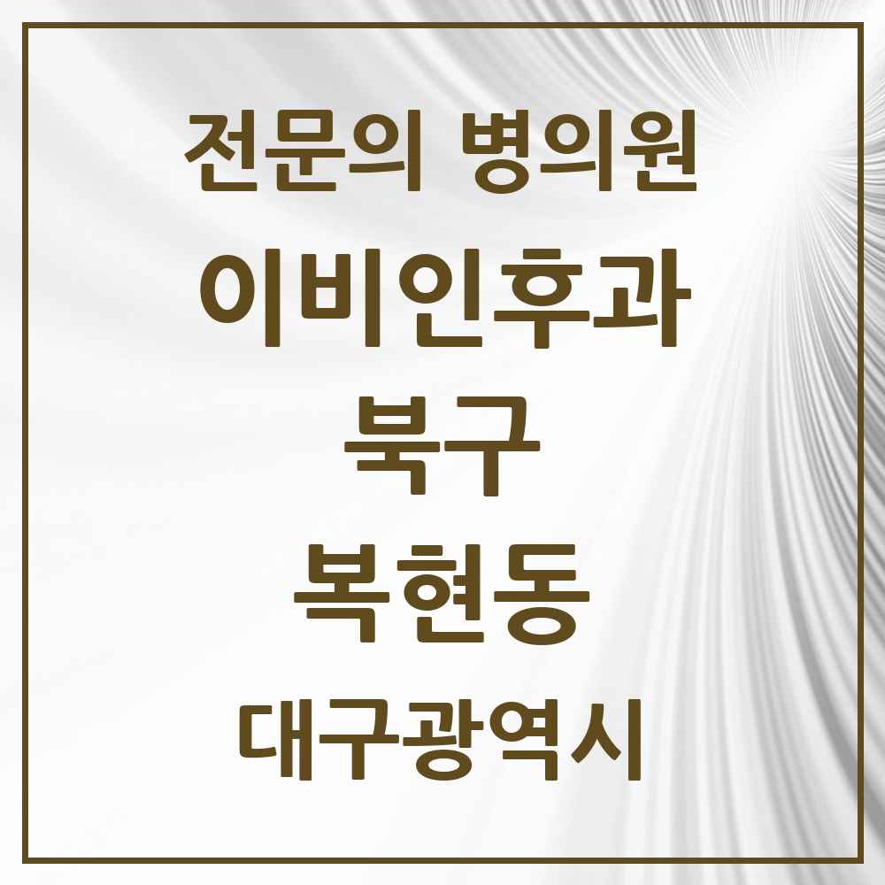 2025 대구광역시 북구 복현동 이비인후과 전문의 의원·병원 목록 2곳