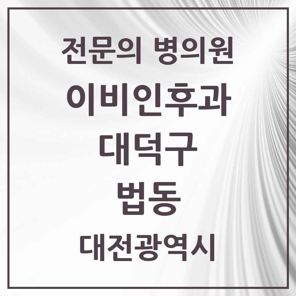 2025 대전광역시 대덕구 법동 이비인후과 전문의 의원·병원 목록 3곳