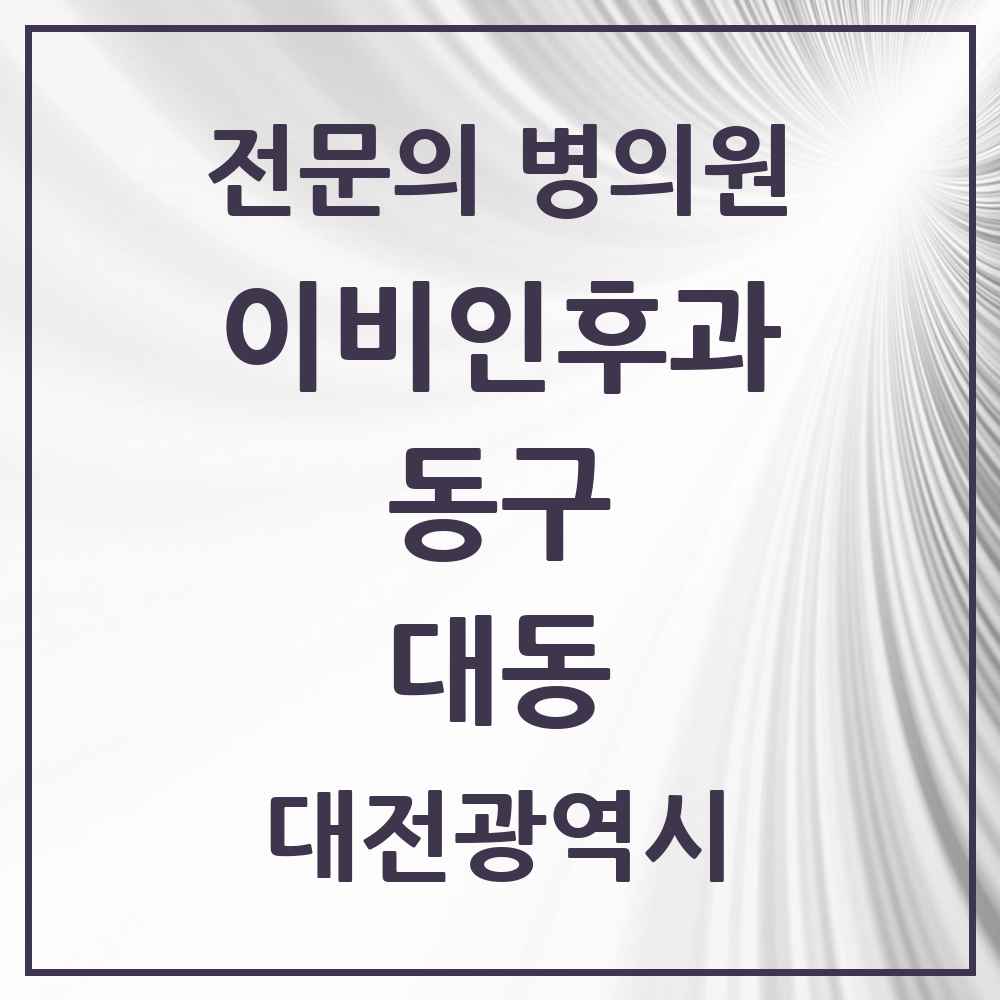 2025 대전광역시 동구 대동 이비인후과 전문의 의원·병원 목록 2곳