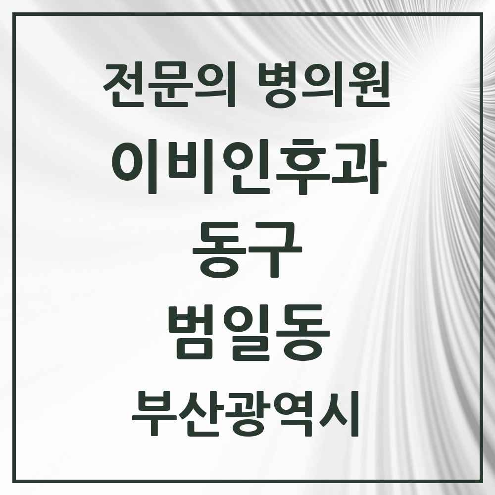 2025 부산광역시 동구 범일동 이비인후과 전문의 의원·병원 목록 3곳