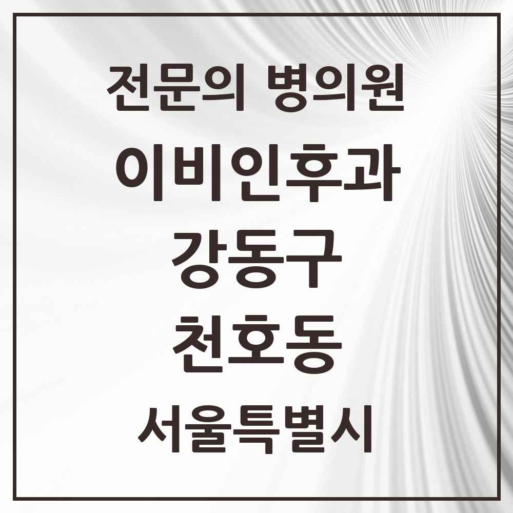 2025 서울특별시 강동구 천호동 이비인후과 전문의 의원·병원 목록 7곳