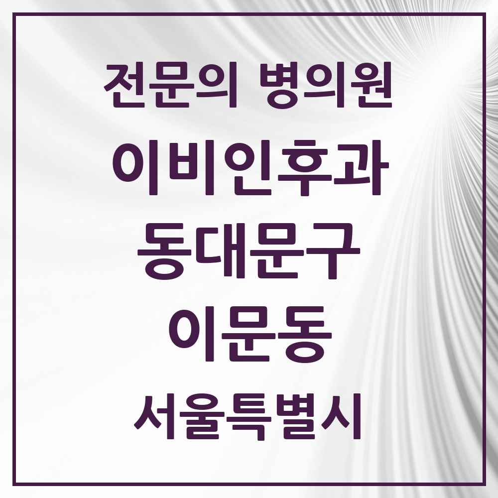 2025 서울특별시 동대문구 이문동 이비인후과 전문의 의원·병원 목록 2곳