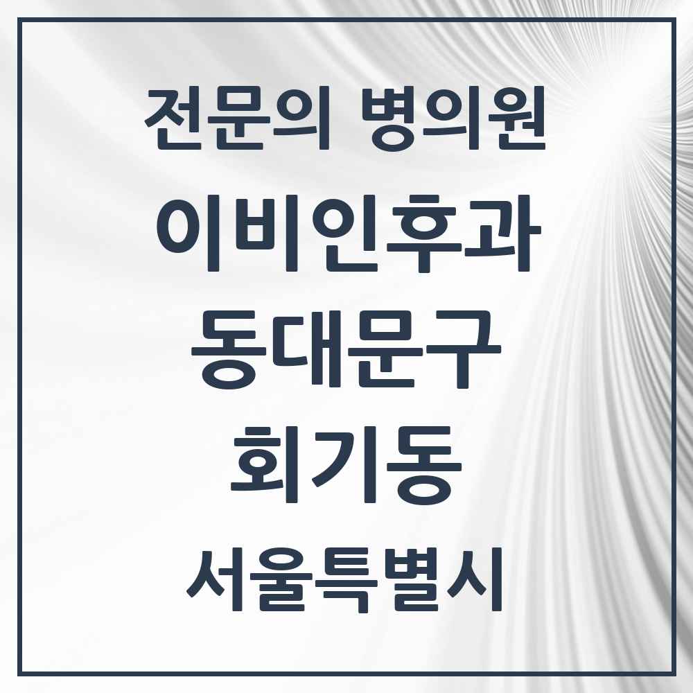 2025 서울특별시 동대문구 회기동 이비인후과 전문의 의원·병원 목록 2곳