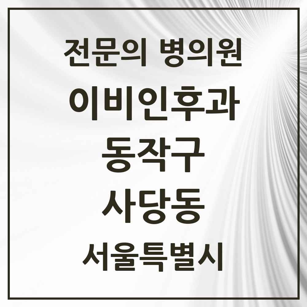 2025 서울특별시 동작구 사당동 이비인후과 전문의 의원·병원 목록 11곳