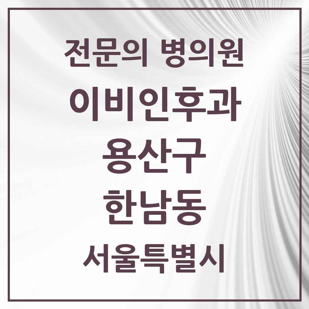 2025 서울특별시 용산구 한남동 이비인후과 전문의 의원·병원 목록 1곳