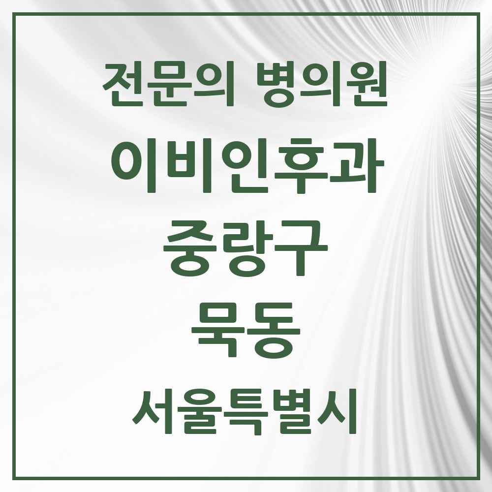 2025 서울특별시 중랑구 묵동 이비인후과 전문의 의원·병원 목록 2곳