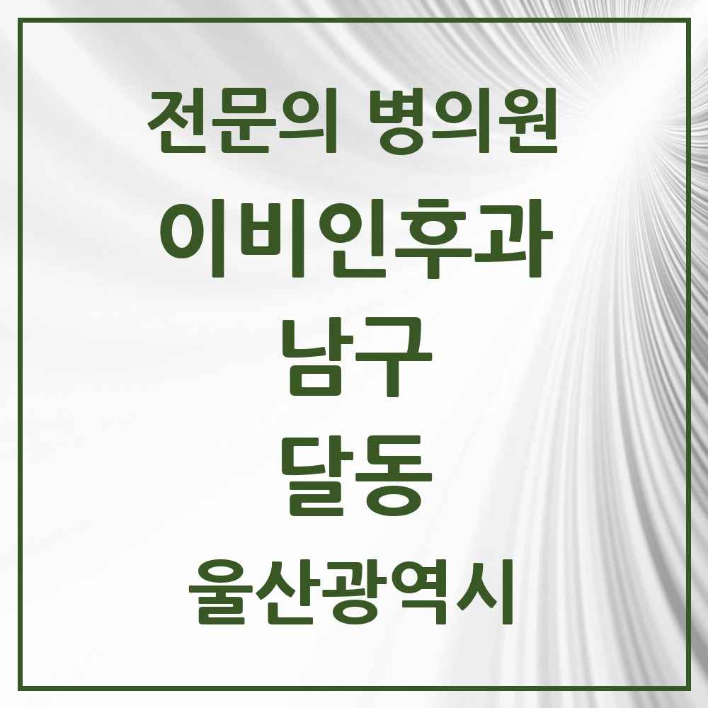 2025 울산광역시 남구 달동 이비인후과 전문의 의원·병원 목록 4곳