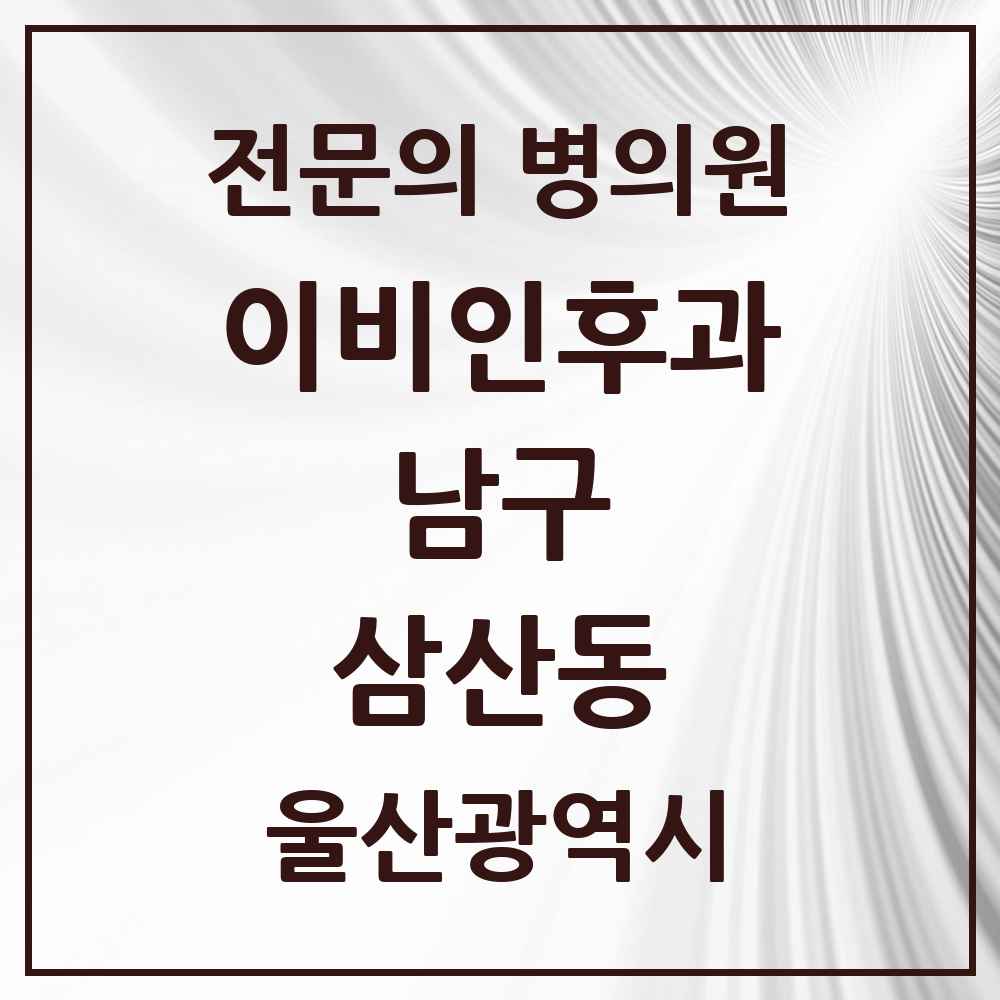 2025 울산광역시 남구 삼산동 이비인후과 전문의 의원·병원 목록 3곳