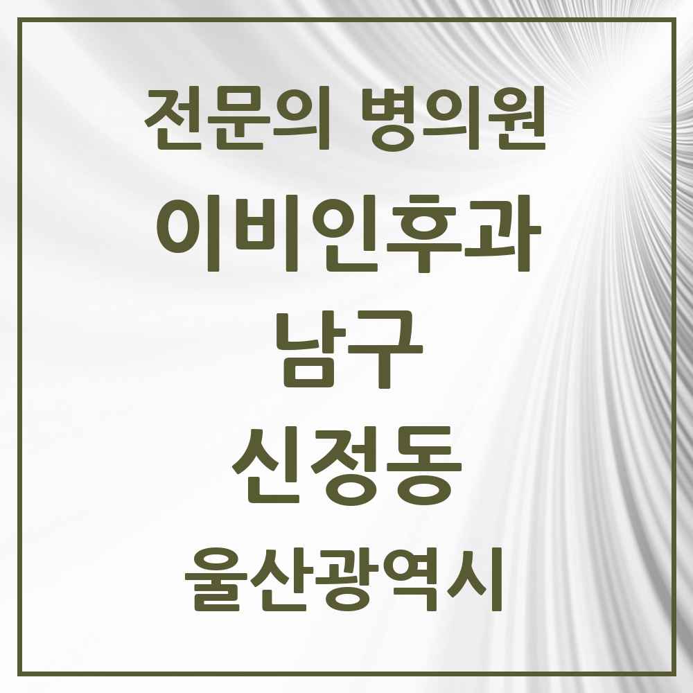 2025 울산광역시 남구 신정동 이비인후과 전문의 의원·병원 목록 6곳