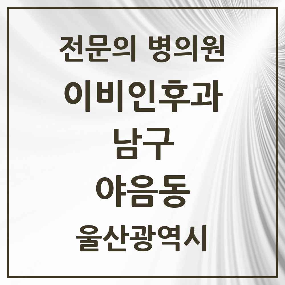 2025 울산광역시 남구 야음동 이비인후과 전문의 의원·병원 목록 3곳