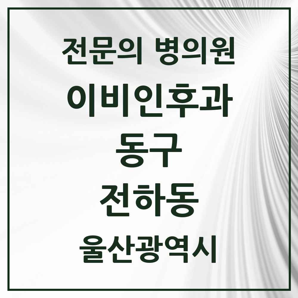 2025 울산광역시 동구 전하동 이비인후과 전문의 의원·병원 목록 3곳