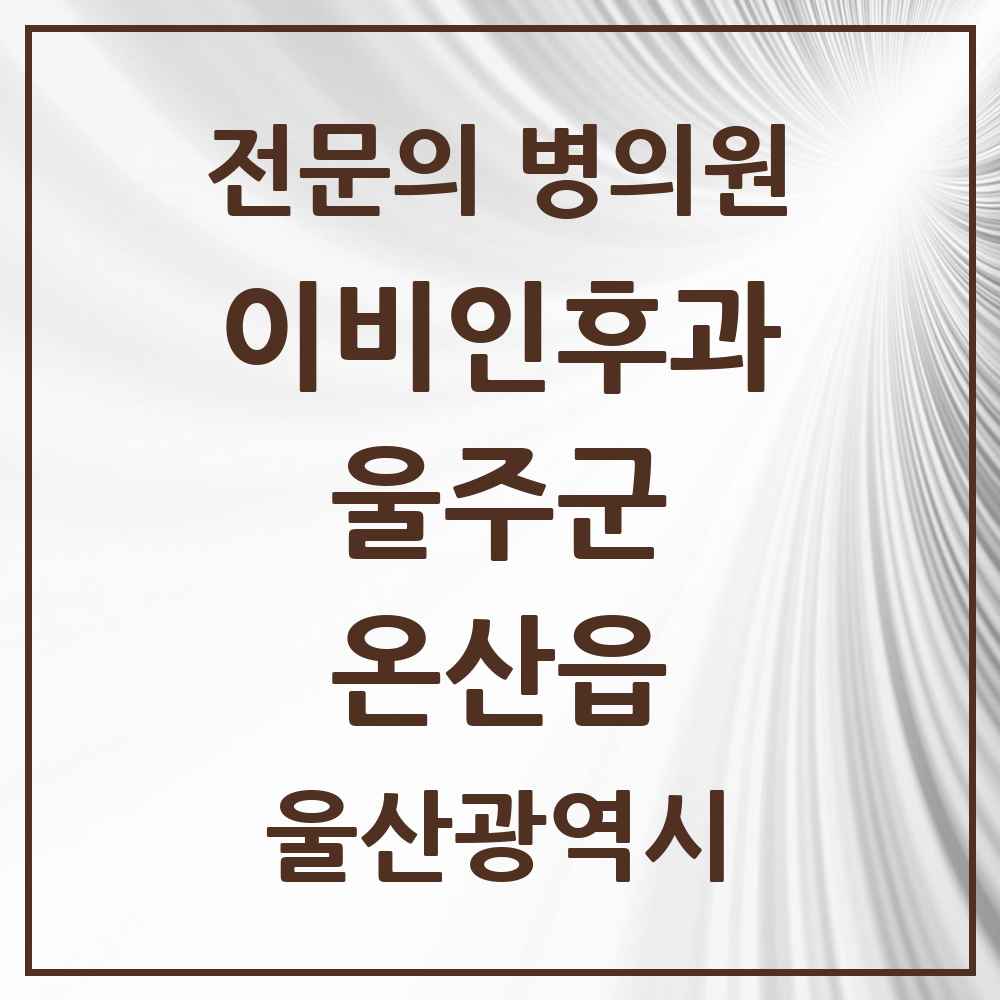2025 울산광역시 울주군 온산읍 이비인후과 전문의 의원·병원 목록 2곳