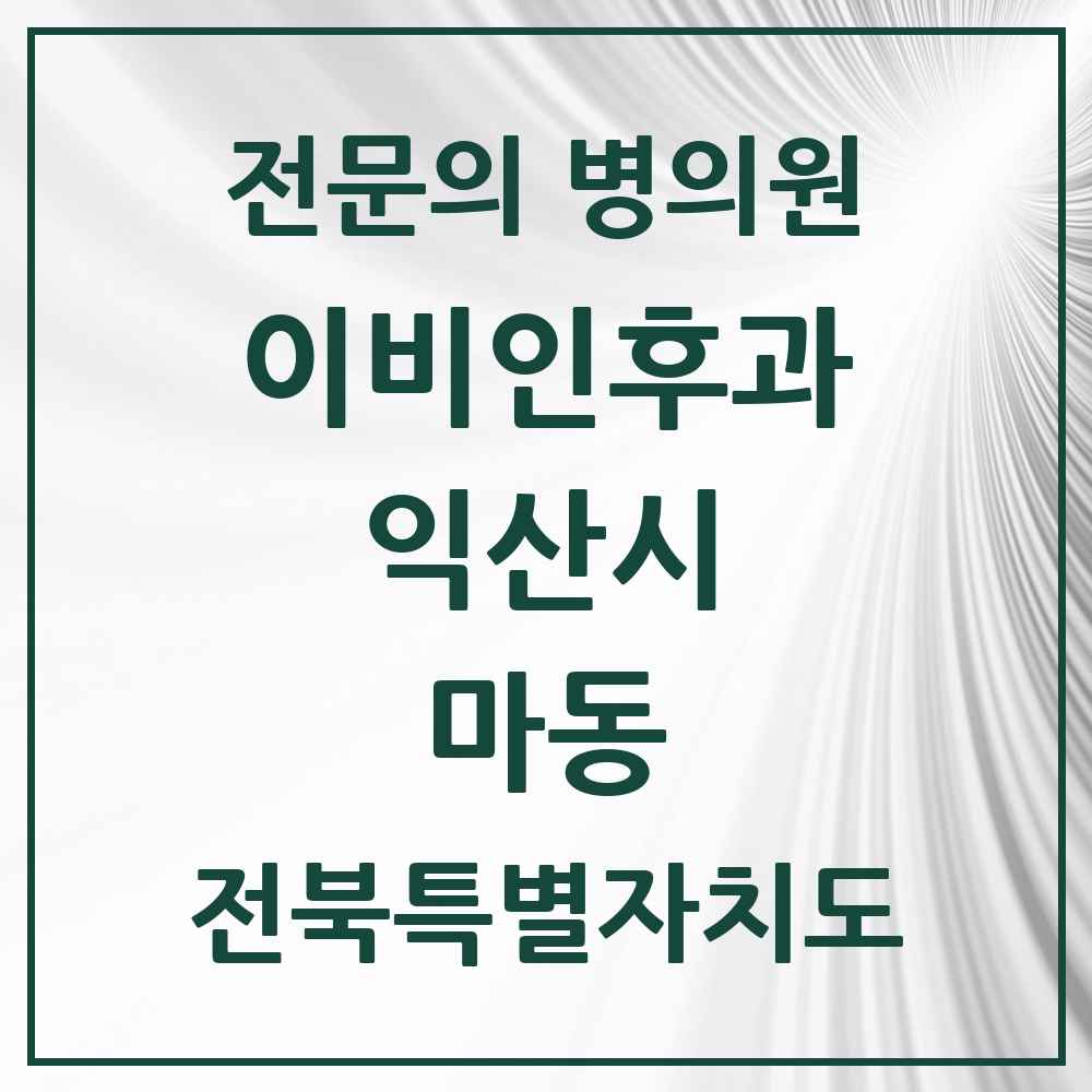 2025 전북특별자치도 익산시 마동 이비인후과 전문의 의원·병원 목록 1곳