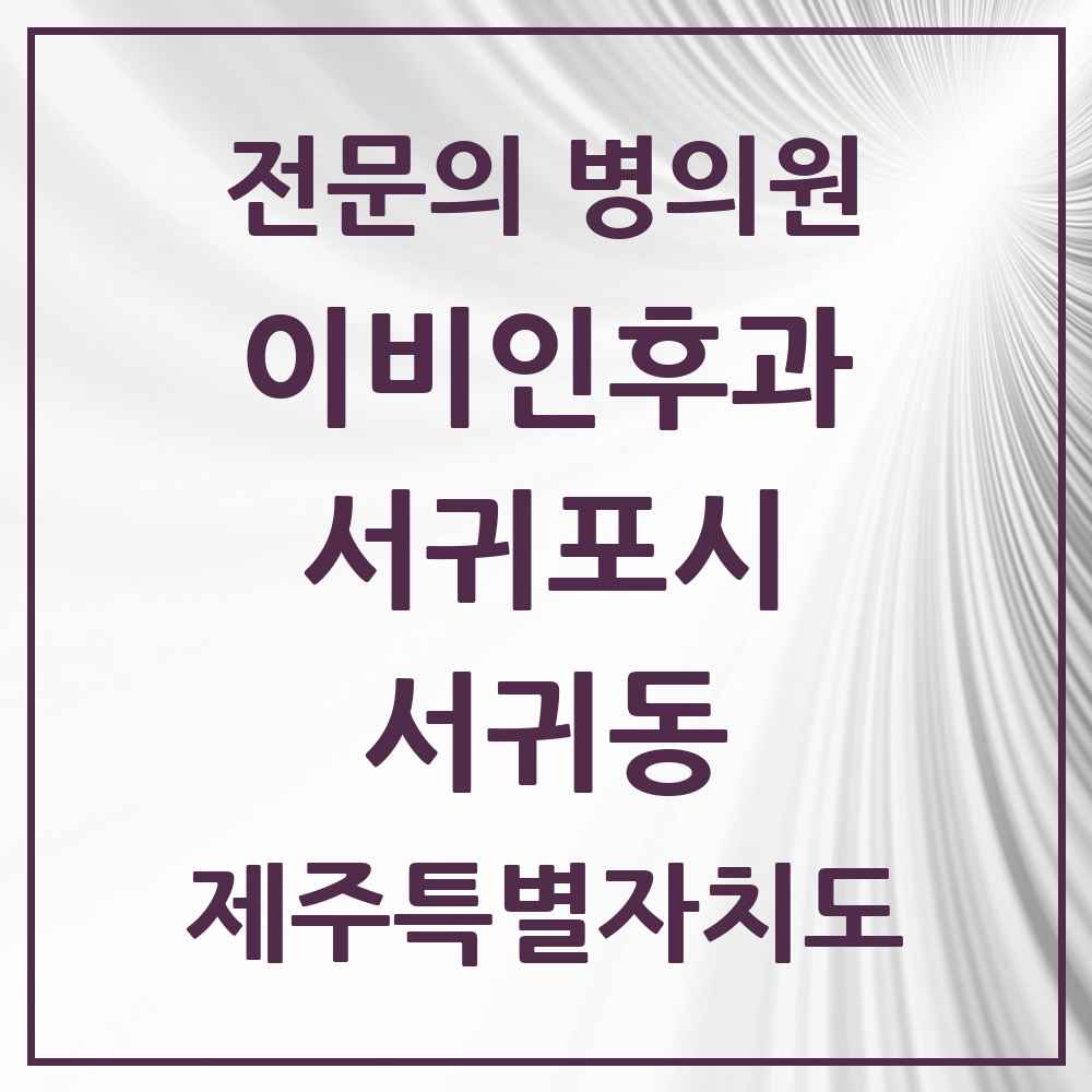2025 제주특별자치도 서귀포시 서귀동 이비인후과 전문의 의원·병원 목록 4곳