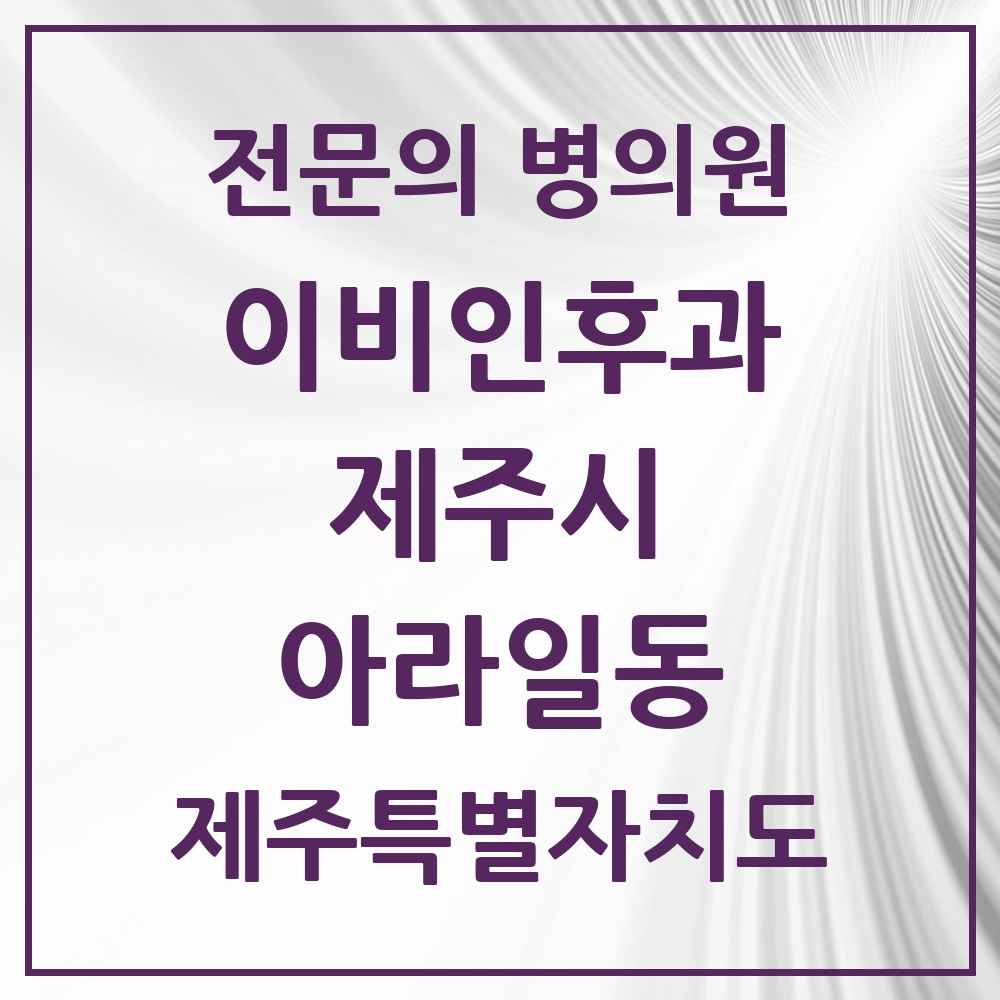 2025 제주특별자치도 제주시 아라일동 이비인후과 전문의 의원·병원 목록 1곳