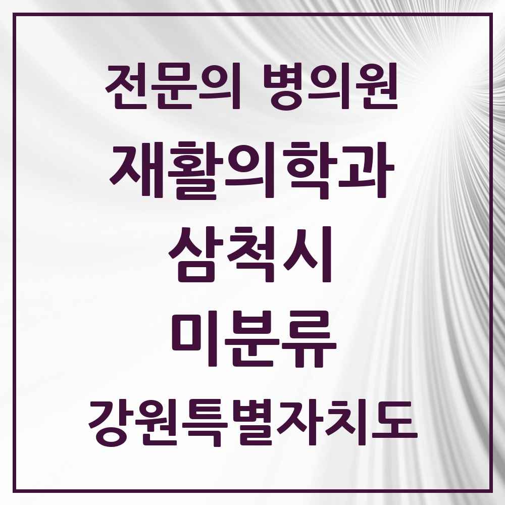2025 강원특별자치도 삼척시 미분류 재활의학과 전문의 의원·병원 목록 1곳