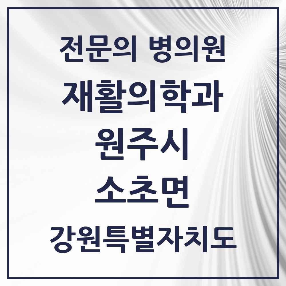 2025 강원특별자치도 원주시 소초면 재활의학과 전문의 의원·병원 목록 1곳