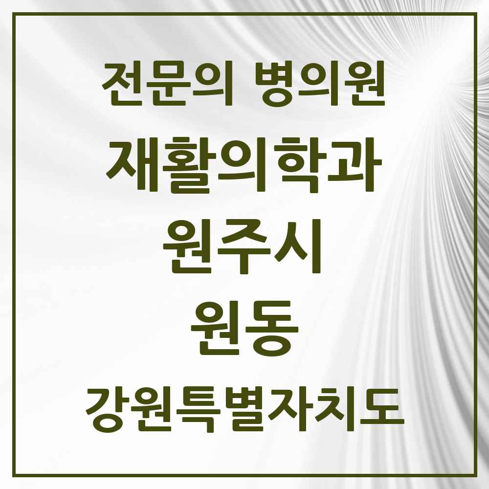 2025 강원특별자치도 원주시 원동 재활의학과 전문의 의원·병원 목록 1곳