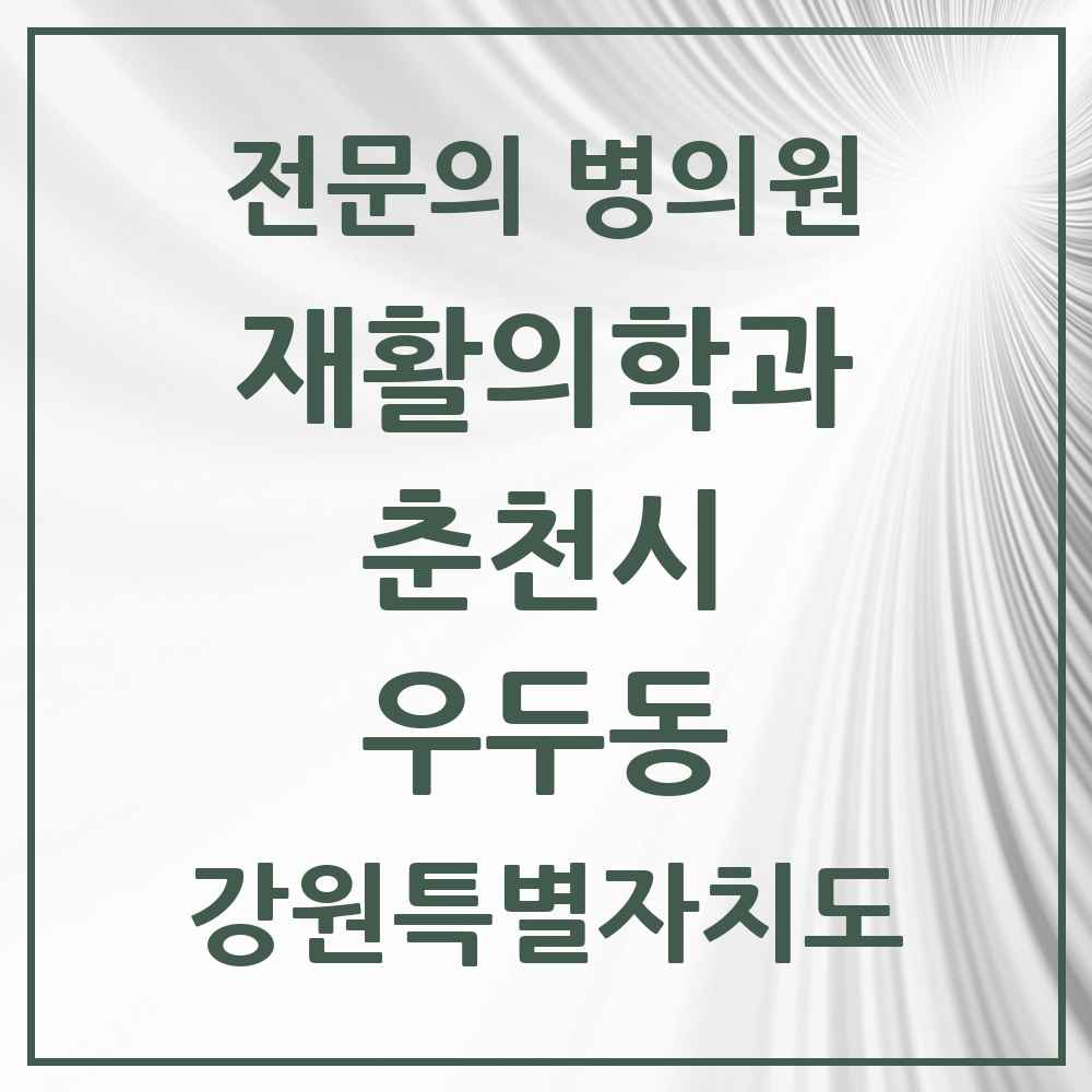 2025 강원특별자치도 춘천시 우두동 재활의학과 전문의 의원·병원 목록 1곳