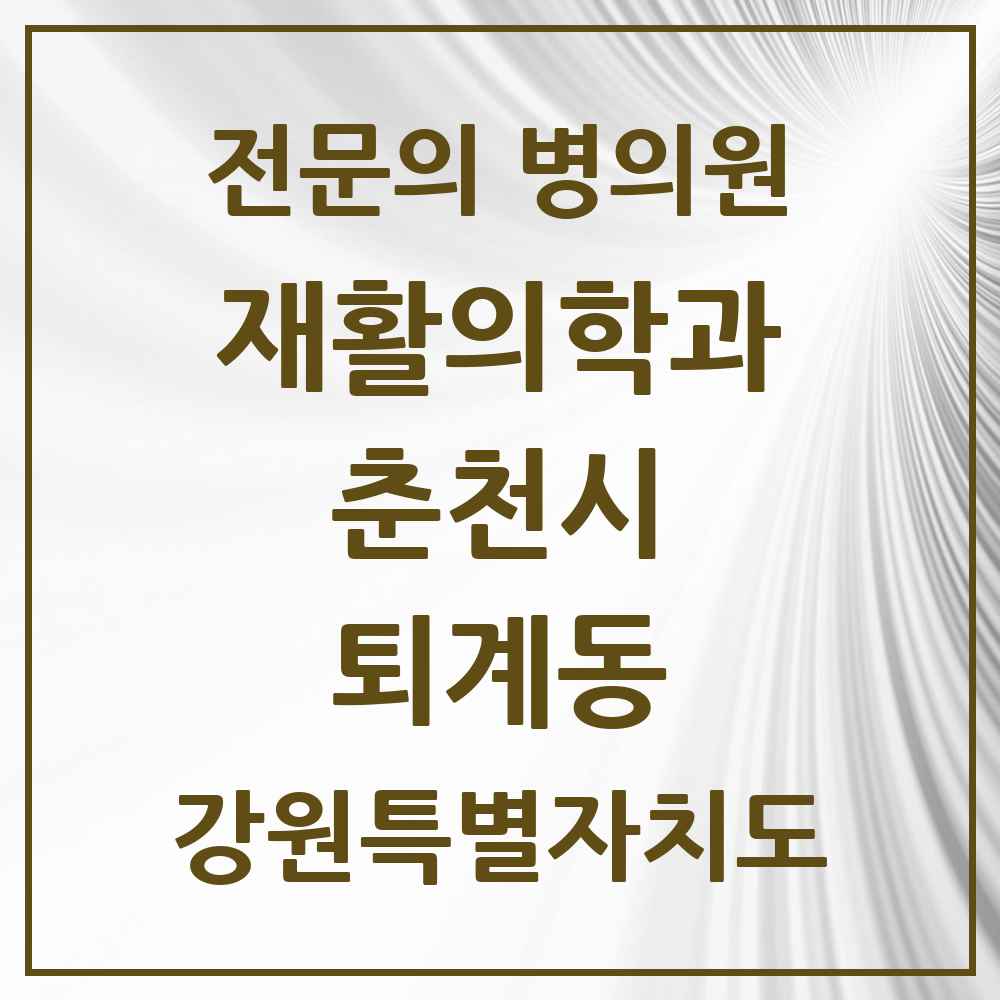 2025 강원특별자치도 춘천시 퇴계동 재활의학과 전문의 의원·병원 목록 2곳