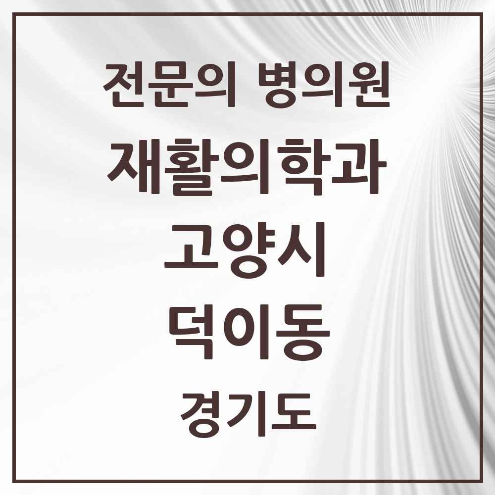 2025 경기도 고양시 덕이동 재활의학과 전문의 의원·병원 목록 1곳