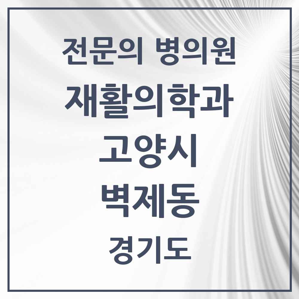 2025 경기도 고양시 벽제동 재활의학과 전문의 의원·병원 목록 1곳