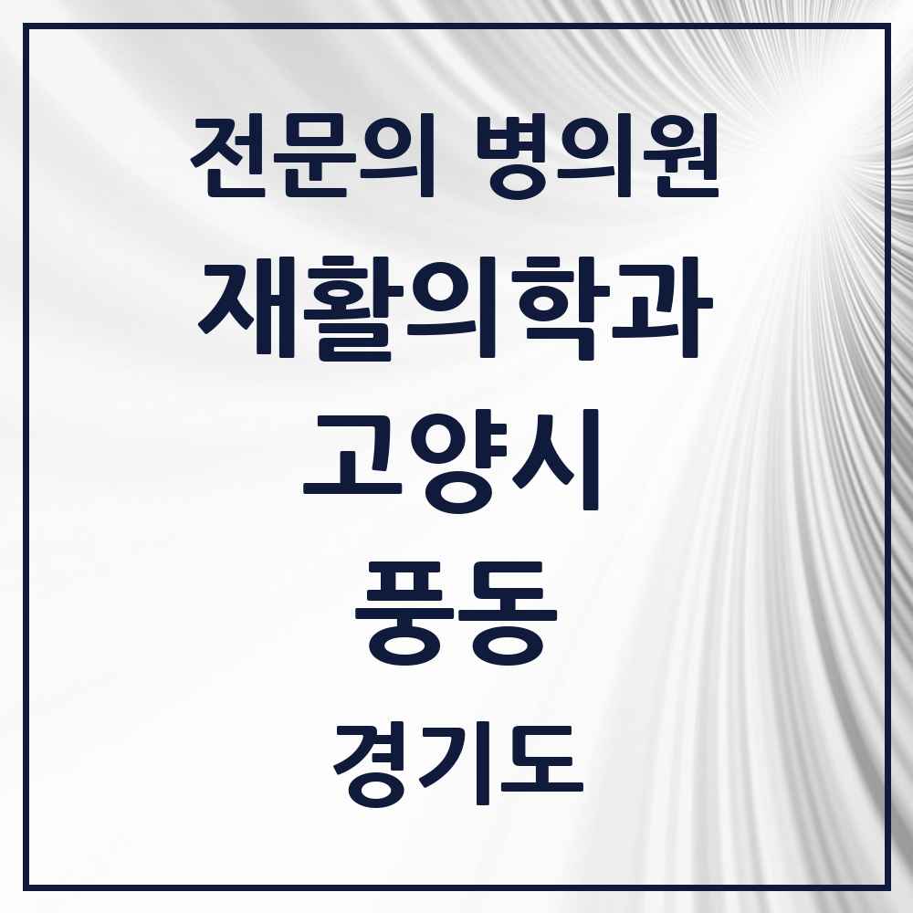 2025 경기도 고양시 풍동 재활의학과 전문의 의원·병원 목록 4곳